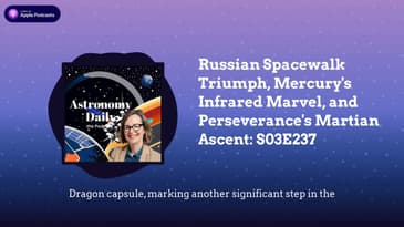 Russian Spacewalk Triumph, Mercury's Infrared Marvel, and Perseverance's Martian Ascent: S03E237