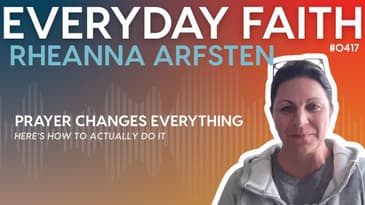 #0417 | Prayer Changes Everything – Here’s How to Actually Do It (feat. Rheanna Arfsten)