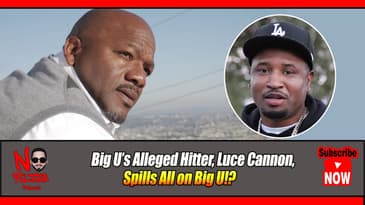 Big U’s Alleged Hitter, Luce Cannon, Spills All on Big U!?
