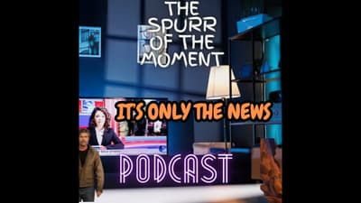 Spurr Of The Moment Podcast: It's Only The News