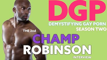 CHAMP ROBINSON RETURNS | Demystifying Gay Porn S2E9 | Audio/Visual Podcast Series | LGBTQIA+