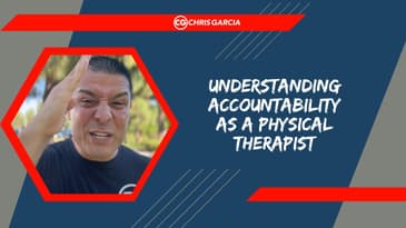 Understanding Accountability As A Physical Therapist | Dr. Chris Garcia