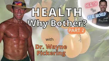 PART 2 Health: Why Bother? with Dr. Wayne Pickering - Health in the Real World with Chris Janke