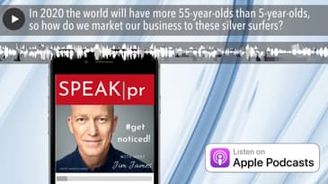 In 2020 the world will have more 55-year-olds than 5-year-olds, so how do we market our business to