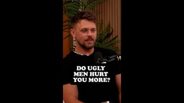 Do ugly men break your heart more?