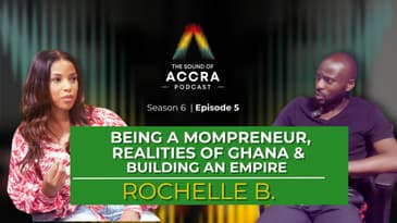 Being a Mompreneur, Realities of Ghana & Building an Empire x @RochelleOfficially  | S6 Ep.4