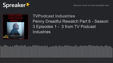 Penny Dreadful Rewatch Part 6 - Season 3 Episodes 1 -  3 from TV Podcast Industries (made with Sprea