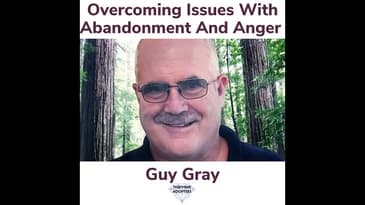 Overcoming Issues With Abandonment and Anger With Guy Gray