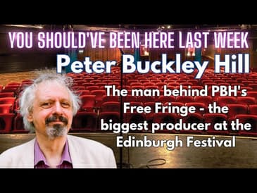 You Should've Been Here Last Week - Ep 6 Peter Buckley Hill of PBH Free Fringe Interview