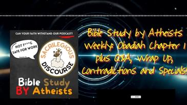 Bible Study by Atheists Weekly: Obadiah Chapter 1 plus Q&A, Wrap Up, Contradictions and...