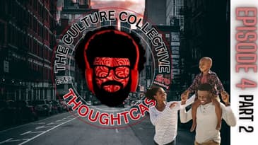 Uncovering the Biggest Threat to the Black Family | The Culture Collective ThoughtCast™ | Ep.4 Pt.2