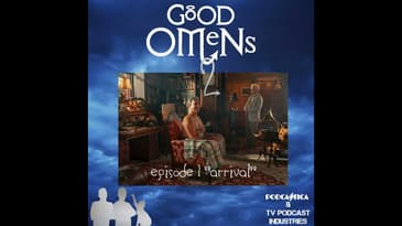 Good Omens 201 The Arrival Podcast