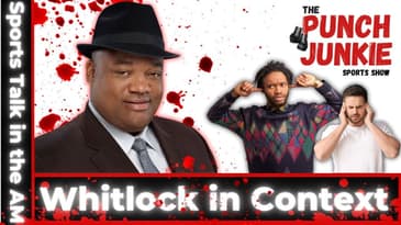 The Punch Junkie™ Sports Show: "Context for Whitlock" (9.22.23)
