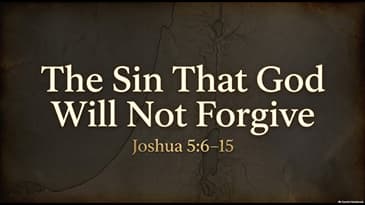The Sin that God Won't Forgive - Joshua 5:6-15 - Nate Prazuch