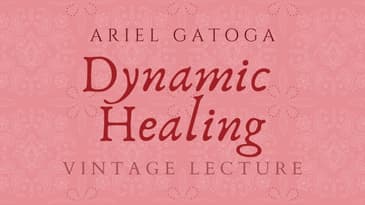 Dynamic Healing, a Vintage Lecture by Ariel Gatoga