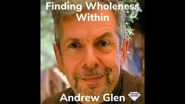 Finding Wholeness Within With Andrew Glen