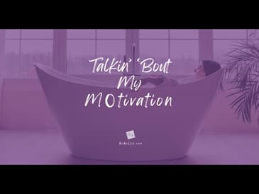 Talkin' 'Bout My MO-tivation
