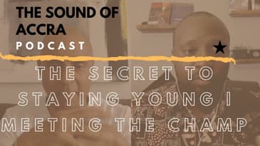 THE SECRET TO STAYING YOUNG | MEETING MUHAMMAD ALI - THE SOUND OF ACCRA PODCAST 🇬🇭