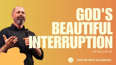 God's Beautiful Interruption (1 Peter 2:9-10)