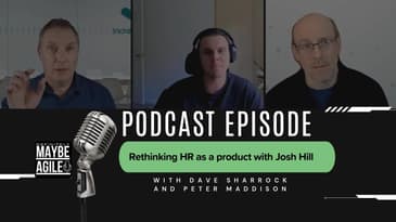 Rethinking HR as a product with Josh Hill | Definitely Maybe Agile