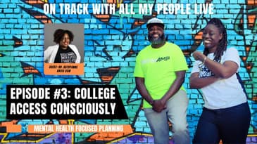 On Track With All My People Live-Episode 3 College Access Consciously