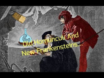 Old Homunculi And New Frankensteins... Part 1
