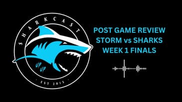 SHARKCAST: POST GAME REVIEW STORM vs SHARKS WEEK 1 FINALS