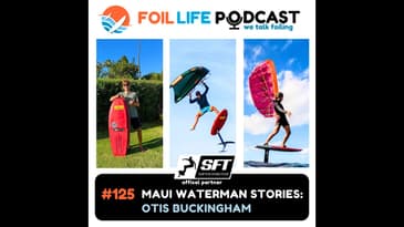 Episode #125 - Otis Buckingham: Maui Foiling, Jaws Big Waves & Downwind Runs with John John Florence
