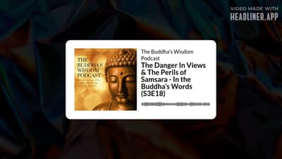 The Danger In Views & The Perils of Samsara - In the Buddha’s Words (S3E18) | The Buddha’s...
