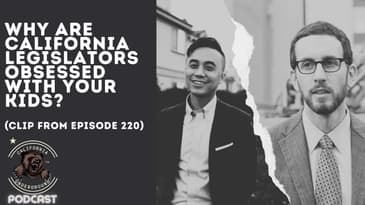 Why Are California Legislators Obsessed with Your Kids? (Clip from Episode 220)