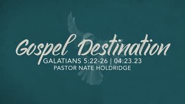 Galatians 5:22-26 - Gospel Destination