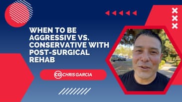 When To Be Aggressive vs. Conservative With Post-Surgical Rehab | Dr. Chris Garcia