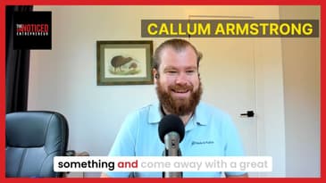 Callum Armstrong: Why The UnNoticed Entrepreneur Podcast Delivers Deep, Meaningful Conversations