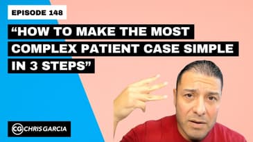 EP148: “How To Make The Most Complex Patient Case Simple In 3 Steps.” | Dr. Chris Garcia