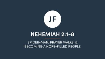 Nehemiah 2:1-8 - Spider-Man, Prayer Walks, & Becoming A Hope-Filled People