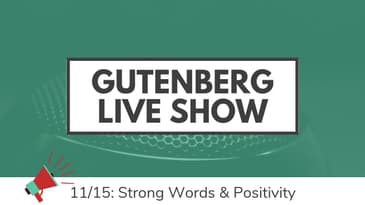 Gutenberg Live Show Nov. 15, 2018: Strong Words and Positivity