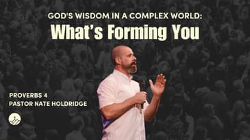 God's Wisdom for a Complex World: What's Forming You? (Proverbs 4)