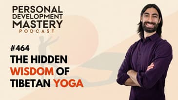#464 The hidden wisdom of Tibetan yoga and how it leads to self-mastery, compassion, and purpose.