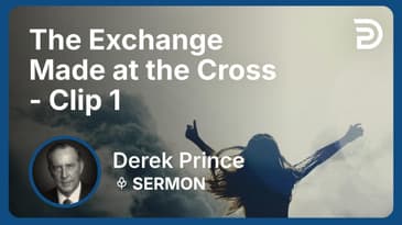 The Exchange Made at the Cross | Clip 1 | Derek Prince