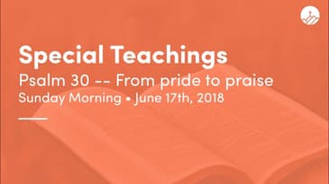 Psalm 30 -- From Pride To Praise