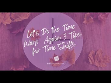 Let's Do the Time Warp Again: 3 Tips for Time Shifts