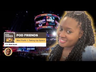 Pod Friends | Mari Forth: Taking Up Space