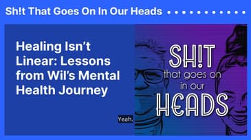 Healing Isn’t Linear: Lessons from Wil’s Mental Health Journey | Sh!t That Goes On In Our Heads