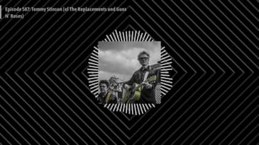 Episode 587: Tommy Stinson (of The Replacements and Guns N’ Roses)
