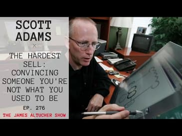 Ep. 276 - Scott Adams: The Hardest Sell: Convincing Someone You're Not What You Used to Be