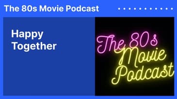 Happy Together | The 80s Movie Podcast