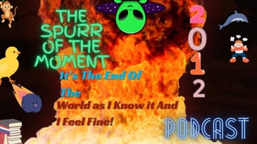 Spurr of The Moment Podcast: It's The End Of The World  As I Know It And Feel Fine with @aretemedia