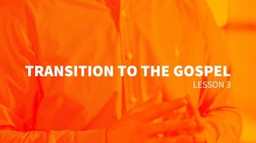 Transition to the Gospel (Lesson 3)