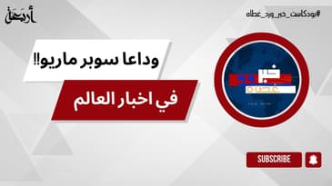 بودكاست خبر ورد غطاه |  وداعا سوبر ماريو.