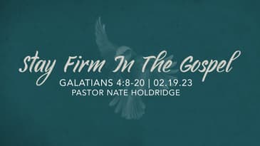 Galatians 4:8-20 - Stay Firm In The Gospel